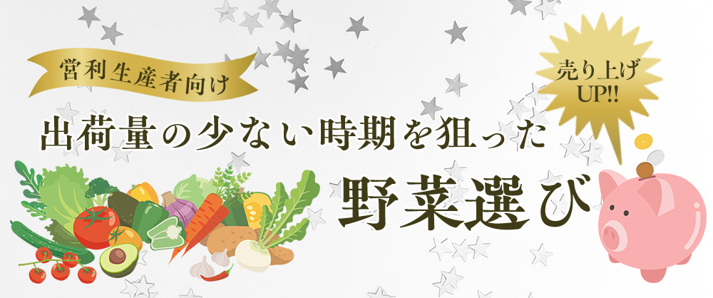 営利生産者向け 出荷量の少ない時期を狙った野菜選び