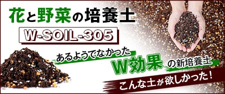 こんな土が欲しかった！　あるようでなかったW効果の新培養土「花と野菜の培養土 W-SOIL-305」