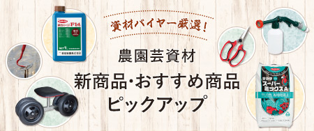 資材バイヤー厳選！農園芸資材 新商品・おすすめ商品ピックアップ