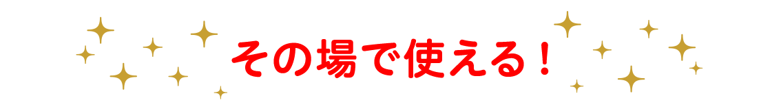 その場で使える！